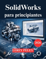 SolidWorks para principiantes: Una guía práctica de modelado 3D para ingenieros (Spanish Edition) B0GKD5P5HL Book Cover