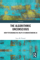 The Algorithmic Unconscious: How Psychoanalysis Helps in Understanding AI 0367694050 Book Cover