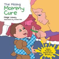 The Missing Mommy Cure: Helps Relieve Separation Anxiety 1481734946 Book Cover