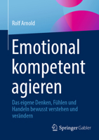 Emotional kompetent agieren: Das eigene Denken, Fühlen und Handeln bewusst verstehen und verändern 3658376473 Book Cover