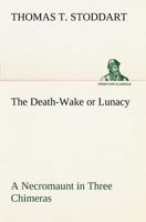 The Death-Wake Or Lunacy: A Necromaunt, In Three Cimeras 1120742315 Book Cover