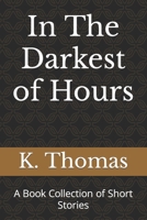 In The Darkest of Hours: A Book Collection of Short Stories B0CL332W6S Book Cover