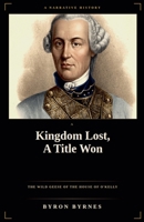 A Kingdom Lost, A Title Won: The Wild Geese of the House of O'Kelly B0H82HYYB5 Book Cover