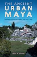 The Ancient Urban Maya: Neighborhoods, Inequality, and Built Form 0813064791 Book Cover