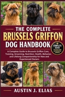 THE COMPLETE BRUSSEL GRIFFON DOG HANDBOOK: A Complete Guide to Brussels Griffon Care, Training, Grooming, Nutrition, Health, Behavior, and Lifelong Companionship for New and Experienced Owners B0HK8PQ3HY Book Cover