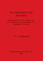 The Damascus Gate, Jerusalem: Excavations by C.- M. Bennett and J. B. Hennessy at the Damascus Gate, Jerusalem, 1964-66 (BAR. International series) 0860546608 Book Cover