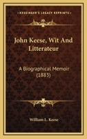 John Keese, Wit and Litterateur: A Biographical Memoir 0548589828 Book Cover