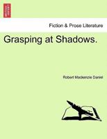 Grasping at Shadows. 1241367671 Book Cover