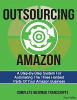 Outsourcing Amazon: A Simple System For Automating The 3 Hardest Parts Of Your Amazon Business: Complete Webinar Transcripts 1732709637 Book Cover