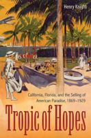 Tropic of Hopes: California, Florida, and the Selling of American Paradise, 1869-1929 0813061997 Book Cover