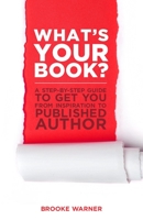 What's Your Book?: A Step-By-Step Guide to Get You from Inspiration to Published Author 193831400X Book Cover