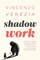 Shadow Work: Integrate the hidden parts of yourself and repressed truths to rediscover your potential without being overwhelmed B0DYBW8WWW Book Cover