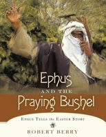 Ephus and the Praying Bushel: Ephus Tells the Easter Story 1647530334 Book Cover