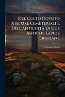 Del Culto Dovuto A'ss. Mm. Cemeteriali E Dell'antichità Di Due Antiche Lapide Cristiane: Dissertazioni... 1247721302 Book Cover