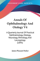 Annals Of Ophthalmology And Otology V4: A Quarterly Journal Of Practical Ophthalmology, Otology, Neurology, Rhinology, And Laryngology 1166491242 Book Cover