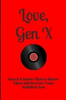 Love Gen X: Gen X’s Been-There-Done-That Advice for Your Entitled Ass B0DZHL51SY Book Cover