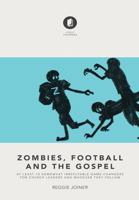 Zombies, Football and the Gospel: At Least 10 Somewhat Irrefutable Game-Changers for Church Leaders and Whoever They Follow 0985411619 Book Cover