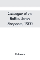 Catalogue of the Raffles Library, Singapore, 1900 9389450292 Book Cover