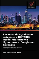Zachowania ryzykowne związane z HIV/AIDS wśród migrantów z Myanmaru w Bangkoku, Tajlandia: Przekrojowe badanie ilościowe 620350887X Book Cover