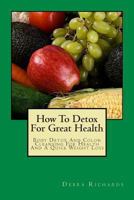 How To Detox For Great Health: Body Detox And Colon Cleansing For Health And A Quick Weight Loss 1482064103 Book Cover