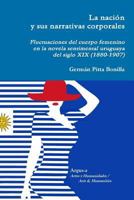 La nación y sus narrativas corporales. Fluctuaciones del cuerpo femenino en la novela sentimental uruguaya del siglo XIX (1880-1907) 1944508066 Book Cover