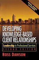 Developing Knowledge-Based Client Relationships: Leadership in Professional Services 0750678712 Book Cover