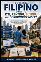 THE PRACTICAL FILIPINO GUIDE TO DTI, RENTING, BUYING, AND BORROWING WISELY: An Expanded Reference Book on Debt-to-Income Ratio, Housing Decisions, Bank Parameters, Household Cash Flow, and B0H2YWP6TV Book Cover