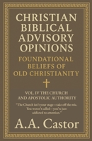 Christian Biblical Advisory Opinions: Foundational Beliefs of Old Christianity - VOL. IV THE CHURCH AND APOSTOLIC AUTHORITY B0F81TVM5W Book Cover