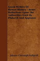 Greek Writers of Roman History: Some Reflections Upon the Authorities Used by Plutarch and Appianus 1241444145 Book Cover