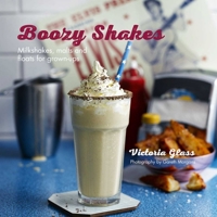 Boozy Shakes: Milkshakes, malts and floats for grown-ups 1849756082 Book Cover