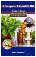 A Complete Essential Oil Guide Book On Weight Loss For Beginners.: All you need to know. 1707980888 Book Cover