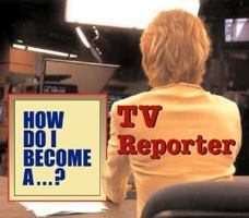 How Do I Become A...? - TV Reporter (How Do I Become A...?) 1567114199 Book Cover