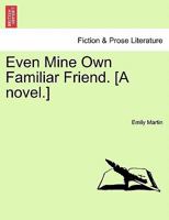 Even Mine Own Familiar Friend. [A novel.] 1241065365 Book Cover