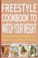 Freestyle Cookbook to Watch your Weight: Selected and Most Delicious WW Smart points Recipes for Living & Eating Well Everyday B0C9SHLXBS Book Cover
