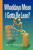 Whaddaya Mean I Gotta Be Lean? Building the bridge from job satisfaction to corporate profit 1606280015 Book Cover