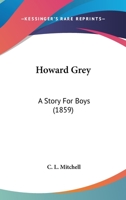 Howard Grey: A Story For Boys 1164677306 Book Cover