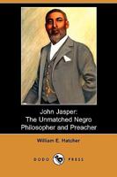 John Jasper: The Unmatched Negro Philosopher and Preacher 1946640441 Book Cover