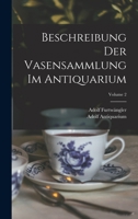 Beschreibung Der Vasensammlung Im Antiquarium; Volume 2 1019068582 Book Cover