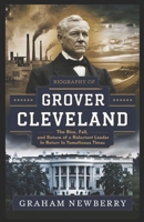 Biography of GROVER CLEVELAND: The Rise, Fall, and Return of a Reluctant Leader in Tumultuous Times B0DYDC9F8P Book Cover
