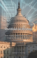Shutdown as Strategy: How Trump Weaponized the 2025 Crisis to Remake the Federal Government B0FWQL8VFW Book Cover