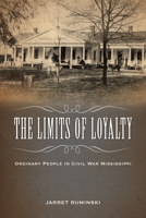 The Limits of Loyalty: Ordinary People in Civil War Mississippi 1496830792 Book Cover
