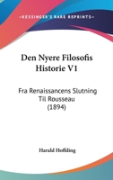 Den Nyere Filosofis Historie V1: Fra Renaissancens Slutning Til Rousseau (1894) 1160065780 Book Cover