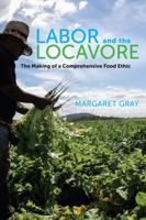 Labor and the Locavore: The Making of a Comprehensive Food Ethic 0520276698 Book Cover