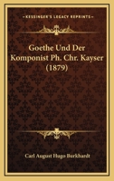 Goethe Und Der Komponist PH. Chr. Kayser 3741101338 Book Cover