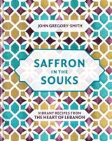 Saffron in the Souks: Vibrant recipes from the heart of Lebanon 0857836374 Book Cover