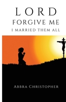Lord Forgive Me I Married Them All 1988439345 Book Cover