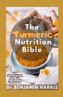 The Turmeric Nutrition Bible: Natural Recipes and Remedies for Staying Health: With 50+ Flavorsome Anti-inflammatory Friendly Recipes B09SNRWJ7F Book Cover