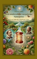 Mein wunderschöner energetischer Naturgarten: Wie du mit Lakhovskis & Schaubergers Lehren deinen Garten in ein Paradies verwandelst! 3769318838 Book Cover