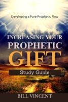 Increasing Your Prophetic Gift: Developing a Pure Prophetic Flow (Study Guide) B0DSYQXGXW Book Cover
