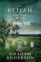 The Elijah Trilogy Book Three: Elijah's Will 149213533X Book Cover